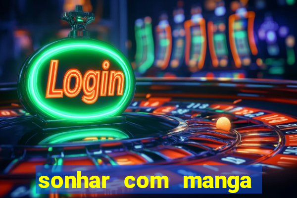 sonhar com manga madura jogo do bicho